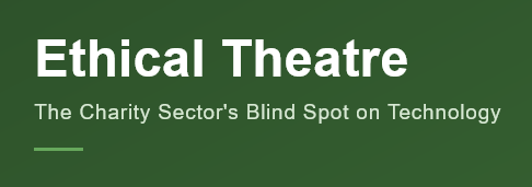 Ethical Theatre: The Charity Sector’s Blind Spot on Technology